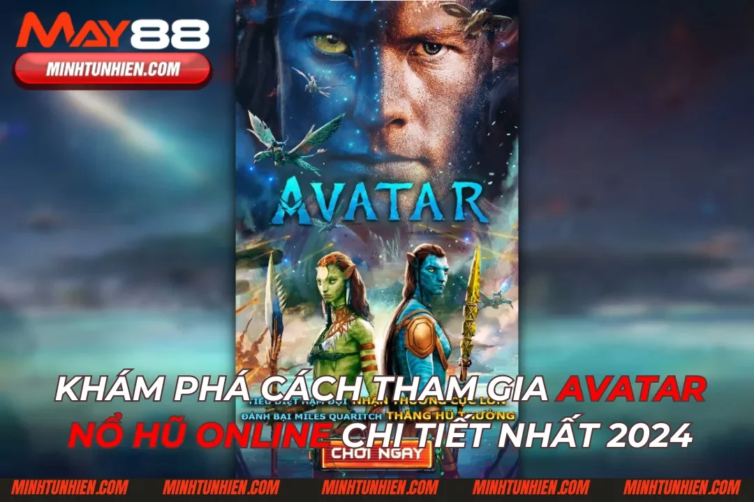 Khám Phá Cách Tham Gia Avatar Nổ Hũ Online Chi Tiết Nhất 2024