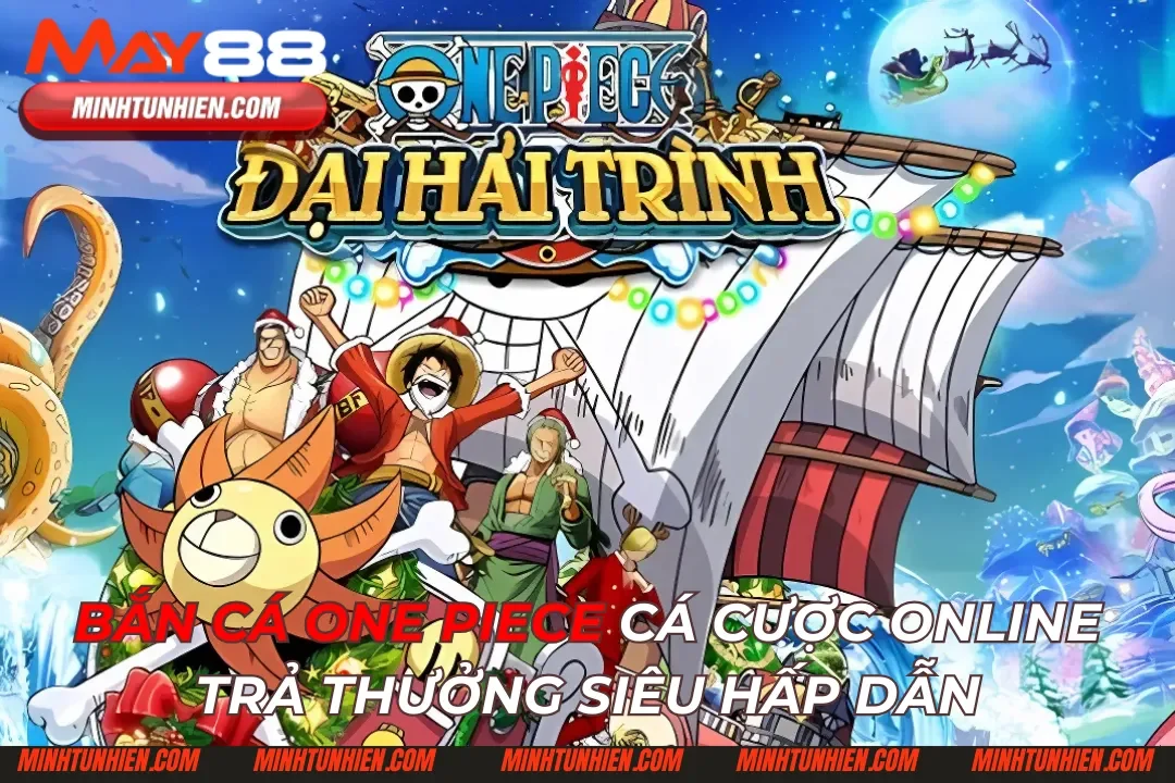 Bắn Cá One Piece Cá Cược Online Trả Thưởng Siêu Hấp Dẫn
